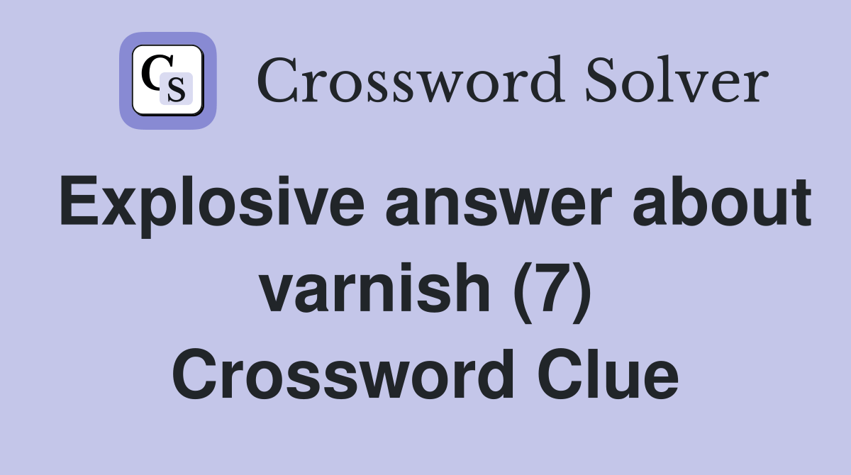 Explosive answer about varnish (7) Crossword Clue Answers Crossword